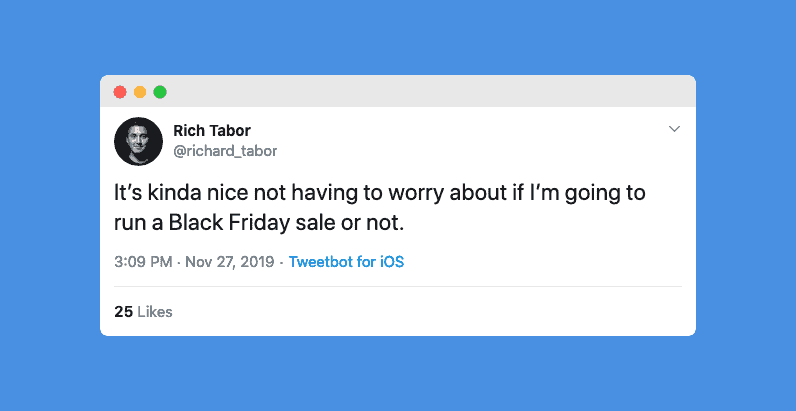 It's kinda nice not having to worry about if I'm going to run a Black Friday sale or not